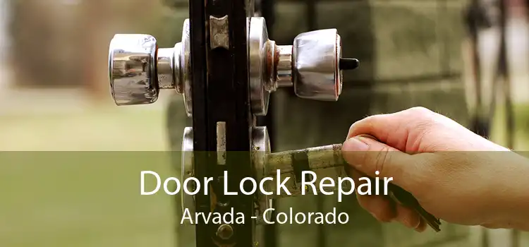Door Lock Repair Arvada - Colorado