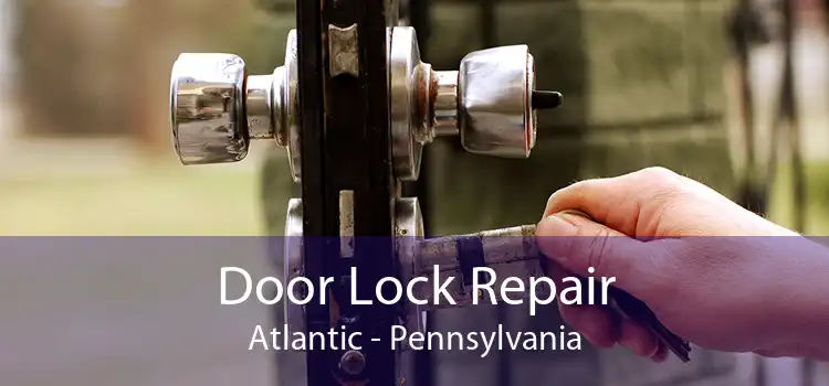Door Lock Repair Atlantic - Pennsylvania