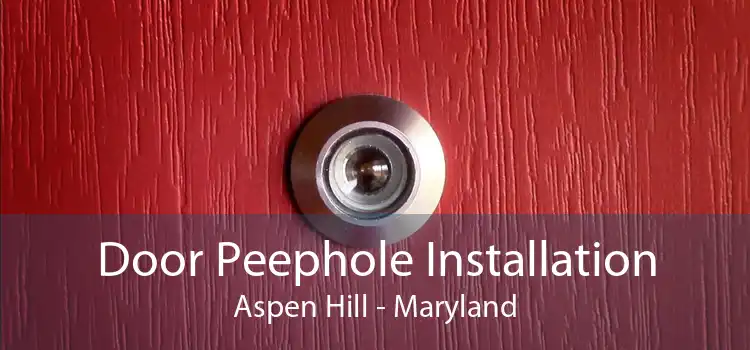 Door Peephole Installation Aspen Hill - Maryland