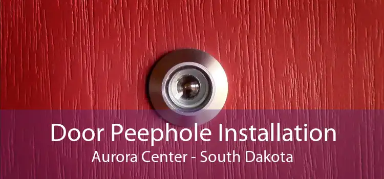 Door Peephole Installation Aurora Center - South Dakota