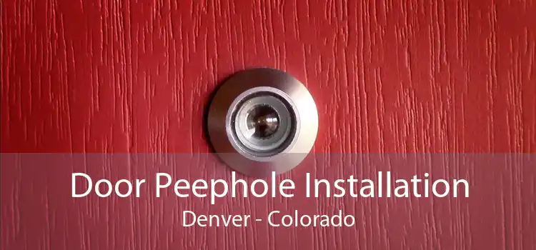 Door Peephole Installation Denver - Colorado