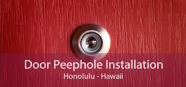 Door Peephole Installation Honolulu - Hawaii