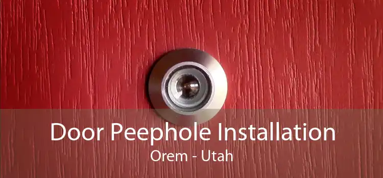 Door Peephole Installation Orem - Utah