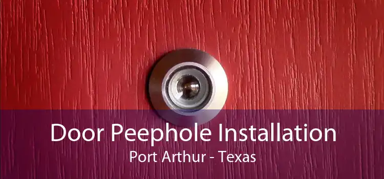 Door Peephole Installation Port Arthur - Texas