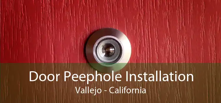 Door Peephole Installation Vallejo - California