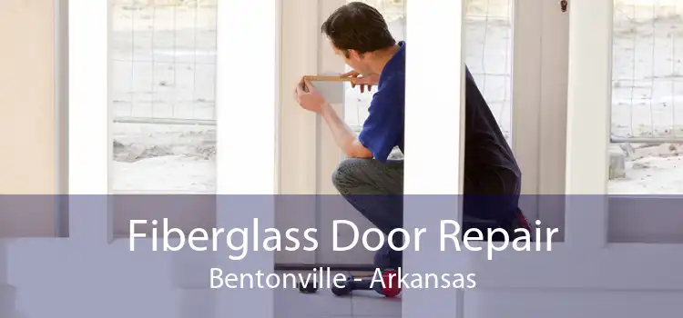 Fiberglass Door Repair Bentonville - Arkansas