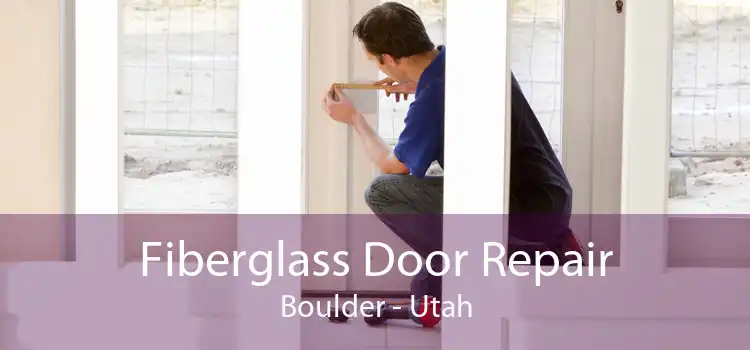 Fiberglass Door Repair Boulder - Utah