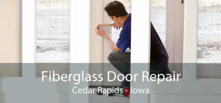 Fiberglass Door Repair Cedar Rapids - Iowa