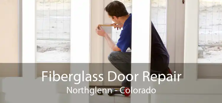 Fiberglass Door Repair Northglenn - Colorado