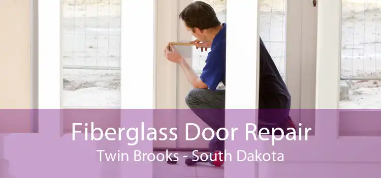 Fiberglass Door Repair Twin Brooks - South Dakota