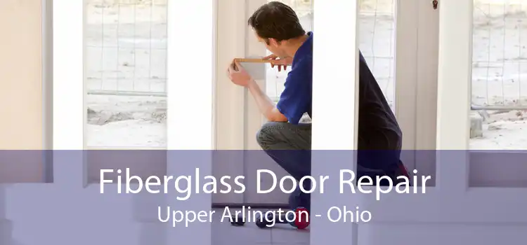 Fiberglass Door Repair Upper Arlington - Ohio