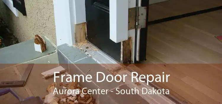 Frame Door Repair Aurora Center - South Dakota