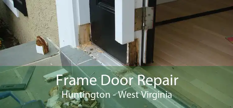 Frame Door Repair Huntington - West Virginia