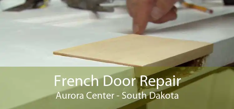 French Door Repair Aurora Center - South Dakota
