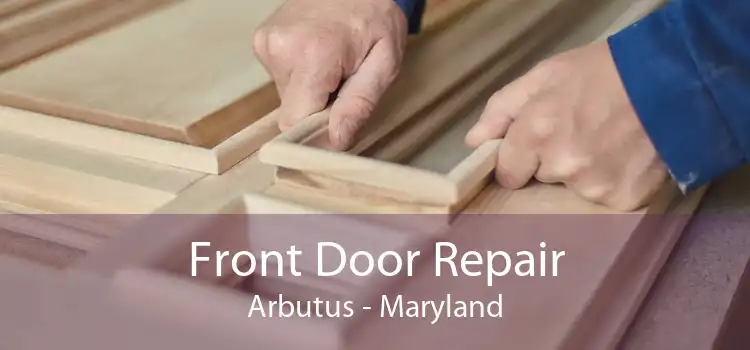 Front Door Repair Arbutus - Maryland