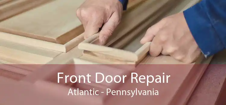 Front Door Repair Atlantic - Pennsylvania