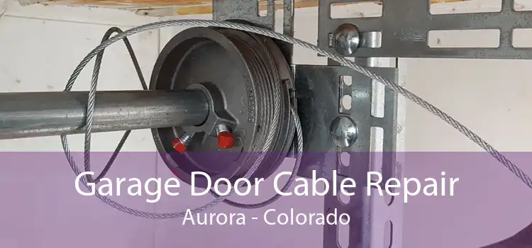 Garage Door Cable Repair Aurora - Colorado