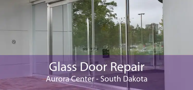 Glass Door Repair Aurora Center - South Dakota