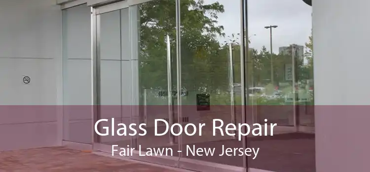 Glass Door Repair Fair Lawn - New Jersey