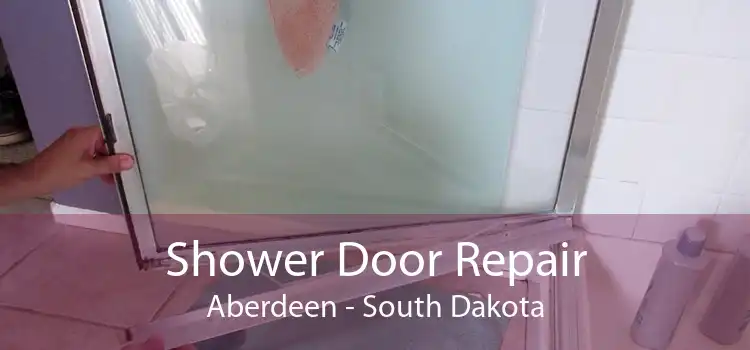 Shower Door Repair Aberdeen - South Dakota