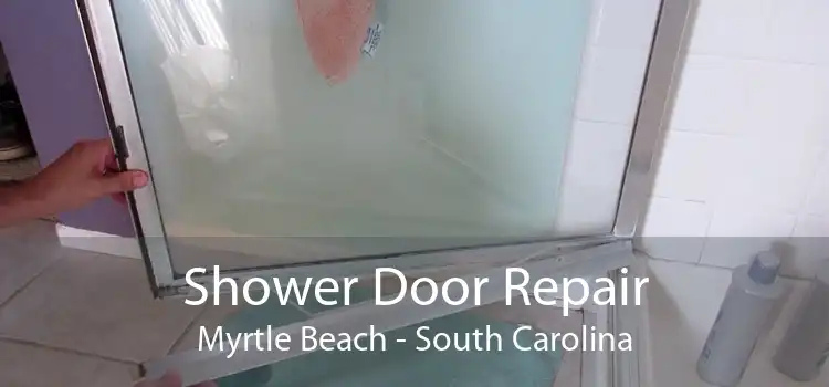 Shower Door Repair Myrtle Beach - South Carolina